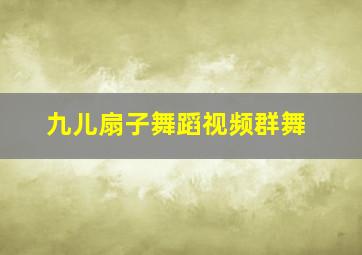 九儿扇子舞蹈视频群舞