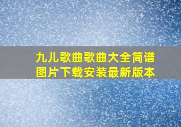 九儿歌曲歌曲大全简谱图片下载安装最新版本