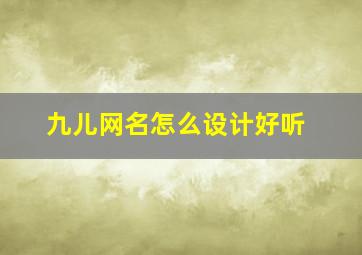 九儿网名怎么设计好听