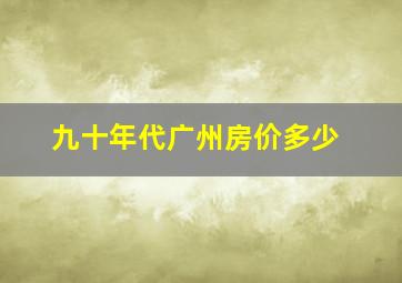 九十年代广州房价多少