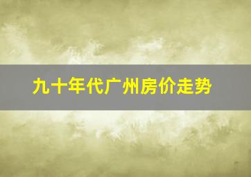 九十年代广州房价走势