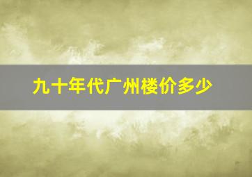 九十年代广州楼价多少