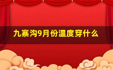 九寨沟9月份温度穿什么