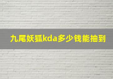 九尾妖狐kda多少钱能抽到