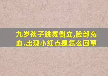 九岁孩子跳舞倒立,脸部充血,出现小红点是怎么回事