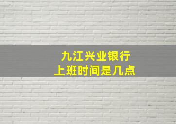 九江兴业银行上班时间是几点