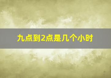 九点到2点是几个小时