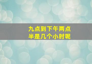 九点到下午两点半是几个小时呢