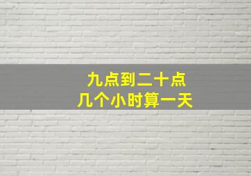 九点到二十点几个小时算一天