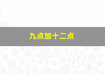 九点加十二点