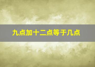 九点加十二点等于几点