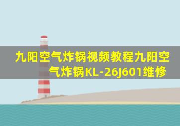 九阳空气炸锅视频教程九阳空气炸锅KL-26J601维修