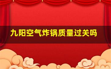 九阳空气炸锅质量过关吗