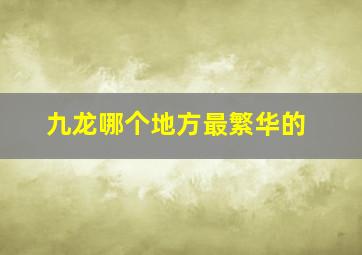 九龙哪个地方最繁华的