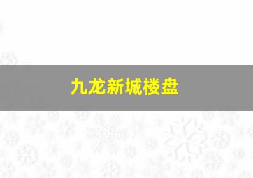 九龙新城楼盘