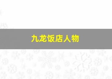 九龙饭店人物