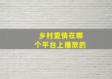 乡村爱情在哪个平台上播放的