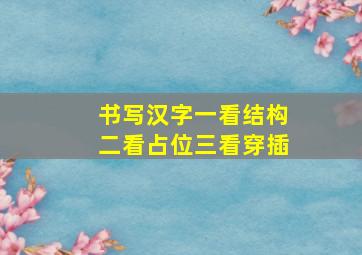 书写汉字一看结构二看占位三看穿插