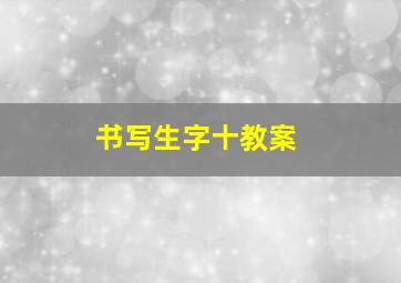 书写生字十教案