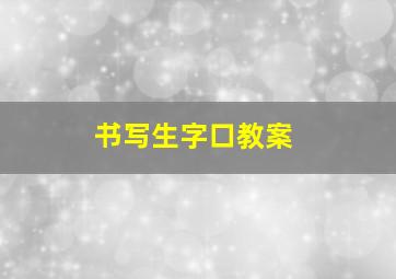 书写生字口教案