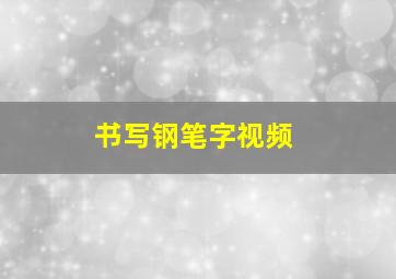 书写钢笔字视频