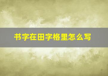 书字在田字格里怎么写