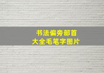 书法偏旁部首大全毛笔字图片