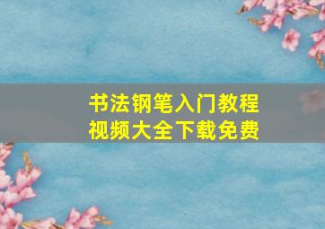 书法钢笔入门教程视频大全下载免费