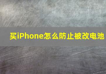 买iPhone怎么防止被改电池