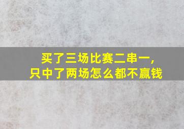 买了三场比赛二串一,只中了两场怎么都不赢钱