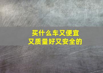 买什么车又便宜又质量好又安全的