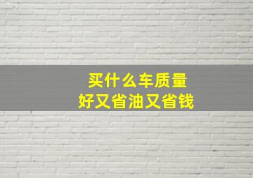 买什么车质量好又省油又省钱