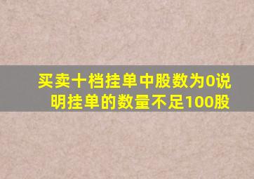 买卖十档挂单中股数为0说明挂单的数量不足100股