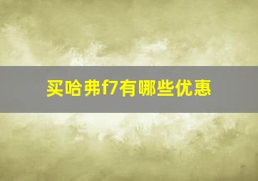 买哈弗f7有哪些优惠