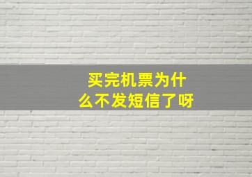 买完机票为什么不发短信了呀