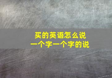 买的英语怎么说一个字一个字的说