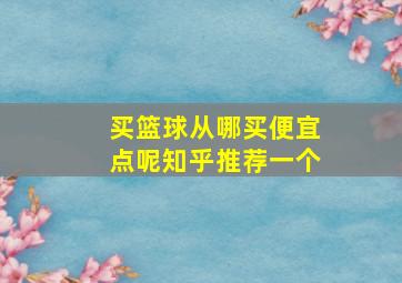 买篮球从哪买便宜点呢知乎推荐一个