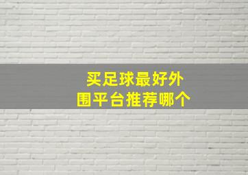 买足球最好外围平台推荐哪个