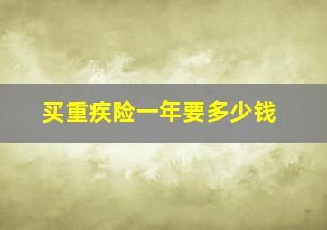 买重疾险一年要多少钱