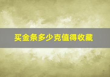 买金条多少克值得收藏