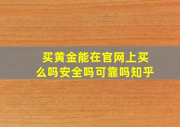 买黄金能在官网上买么吗安全吗可靠吗知乎