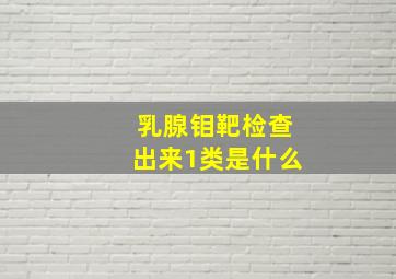 乳腺钼靶检查出来1类是什么