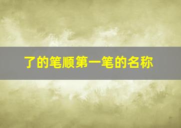 了的笔顺第一笔的名称