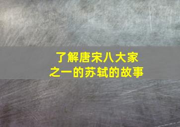 了解唐宋八大家之一的苏轼的故事