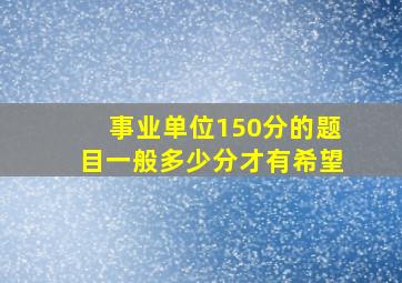 事业单位150分的题目一般多少分才有希望