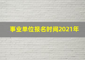 事业单位报名时间2021年