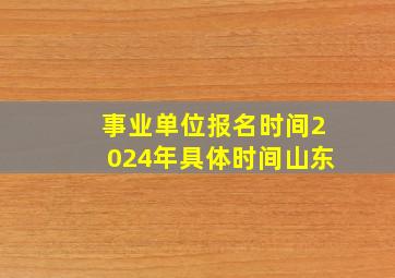 事业单位报名时间2024年具体时间山东