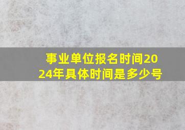 事业单位报名时间2024年具体时间是多少号