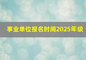 事业单位报名时间2025年级