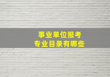 事业单位报考专业目录有哪些